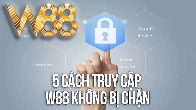 5 Cách Truy Cập W88 Không Bị Chặn 5 Cách Truy Cập W88 Không Bị Chặn