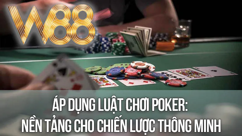 Áp Dụng Luật Chơi Poker: Nền Tảng Cho Chiến Lược Thông Minh Áp Dụng Luật Chơi Poker: Nền Tảng Cho Chiến Lược Thông Minh