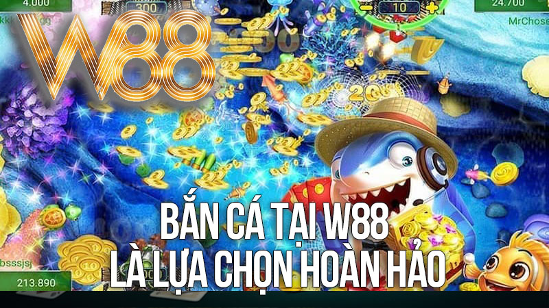 Bắn cá tại W88 là lựa chọn hoàn hảo Bắn cá tại W88 là lựa chọn hoàn hảo