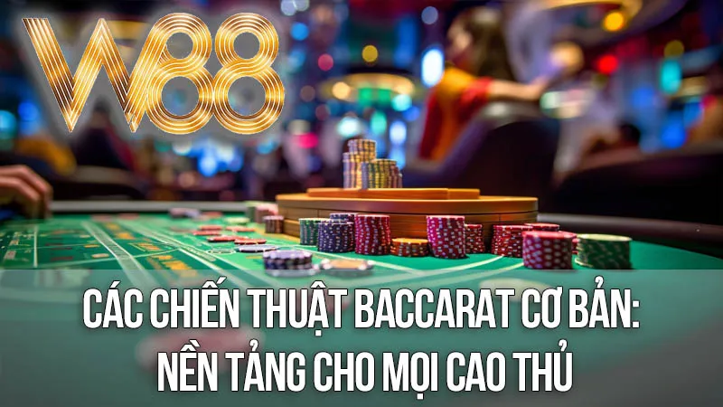 Các Chiến Thuật Baccarat Cơ Bản: Nền Tảng Cho Mọi Cao Thủ Các Chiến Thuật Baccarat Cơ Bản: Nền Tảng Cho Mọi Cao Thủ