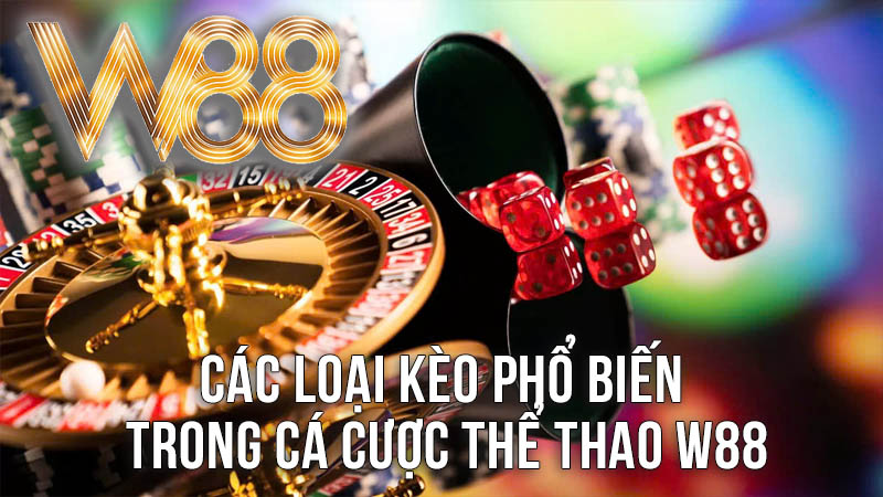 Các Loại Kèo Phổ Biến Trong Cá Cược Thể Thao W88 Các Loại Kèo Phổ Biến Trong Cá Cược Thể Thao W88