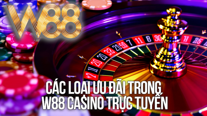 Các Loại Ưu Đãi Trong W88 Casino Trực Tuyến Các Loại Ưu Đãi Trong W88 Casino Trực Tuyến