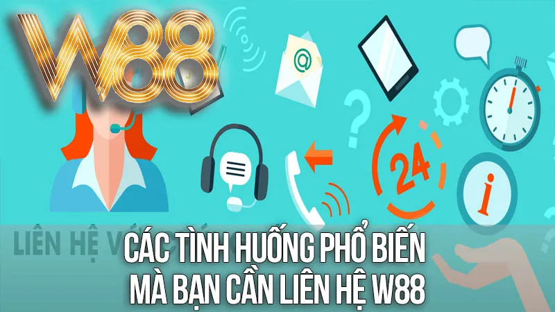 Các Tình Huống Phổ Biến Mà Bạn Cần Liên Hệ W88 Các Tình Huống Phổ Biến Mà Bạn Cần Liên Hệ W88