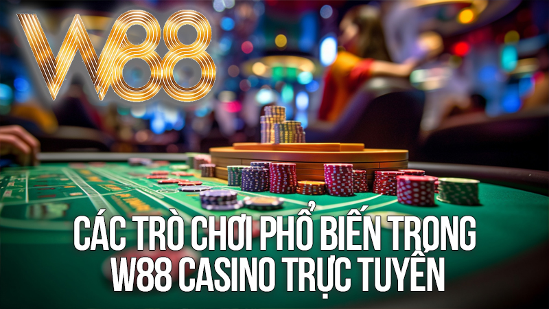 Các Trò Chơi Phổ Biến Trong W88 Casino Trực Tuyến Các Trò Chơi Phổ Biến Trong W88 Casino Trực Tuyến