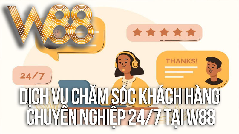 Dịch vụ chăm sóc khách hàng chuyên nghiệp 24/7 Tại W88 Dịch vụ chăm sóc khách hàng chuyên nghiệp 24/7 Tại W88