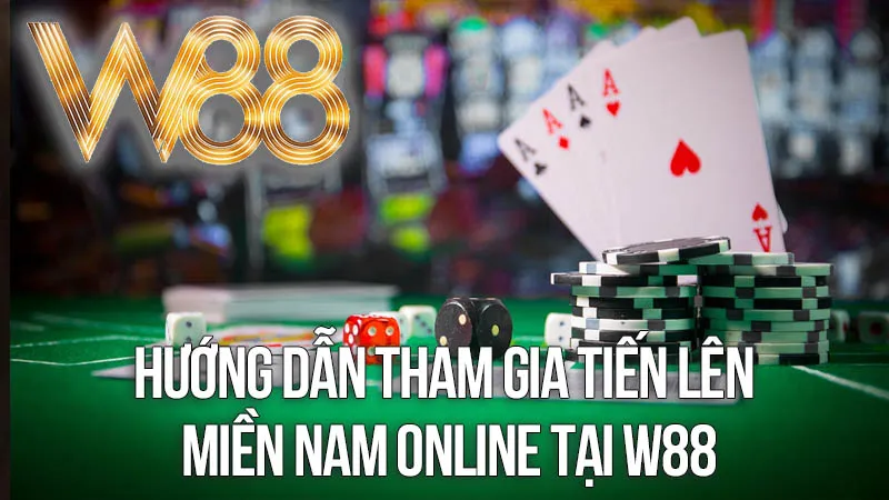 Hướng Dẫn Tham Gia Tiến Lên Miền Nam Online Tại W88