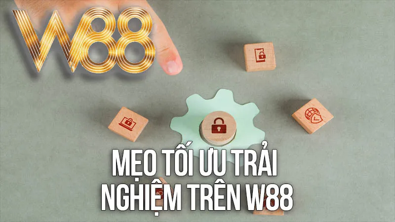 Mẹo Tối Ưu Trải Nghiệm Trên W88 Mẹo Tối Ưu Trải Nghiệm Trên W88