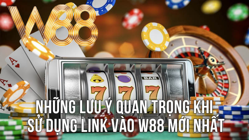 Những Lưu Ý Quan Trọng Khi Sử Dụng Link Vào W88 Mới Nhất Những Lưu Ý Quan Trọng Khi Sử Dụng Link Vào W88 Mới Nhất