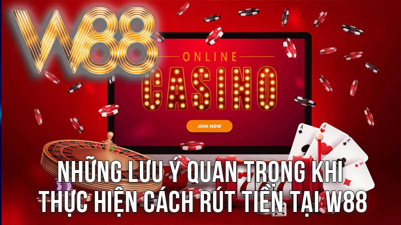 Những Lưu Ý Quan Trọng Khi Thực Hiện Cách Rút Tiền Tại W88 Những Lưu Ý Quan Trọng Khi Thực Hiện Cách Rút Tiền Tại W88