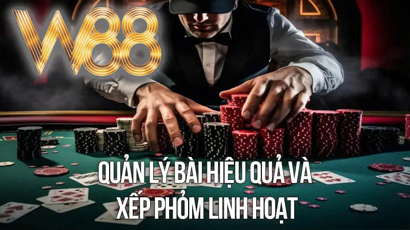 Quản Lý Bài Hiệu Quả và Xếp Phỏm Linh Hoạt Quản Lý Bài Hiệu Quả và Xếp Phỏm Linh Hoạt
