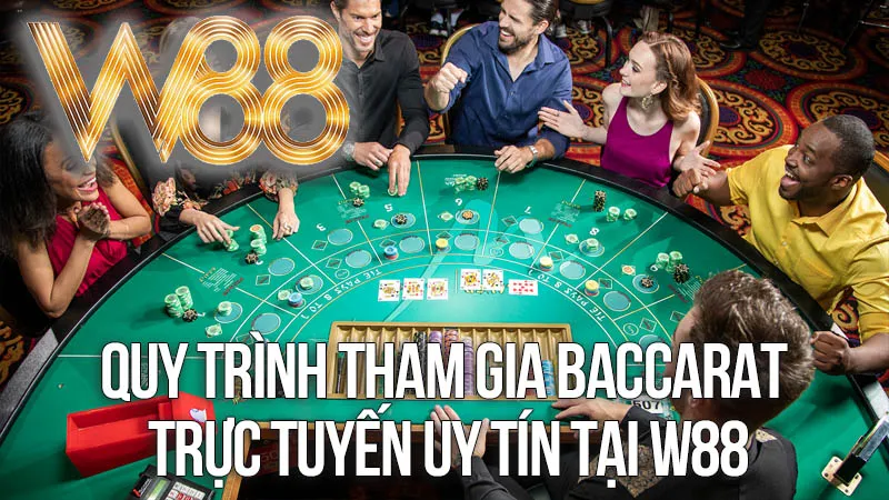 Quy Trình Tham Gia Baccarat Trực Tuyến Uy Tín Tại W88 Quy Trình Tham Gia Baccarat Trực Tuyến Uy Tín Tại W88