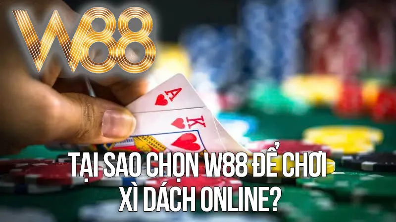 Tại Sao Chọn W88 Để Chơi Xì Dách Online? Tại Sao Chọn W88 Để Chơi Xì Dách Online?