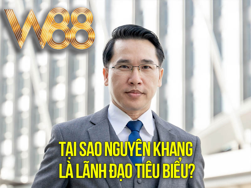Tại Sao Nguyên Khang Là Lãnh Đạo Tiêu Biểu? Tại Sao Nguyên Khang Là Lãnh Đạo Tiêu Biểu?