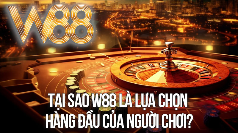 Tại sao W88 là lựa chọn hàng đầu của người chơi? Tại sao W88 là lựa chọn hàng đầu của người chơi?