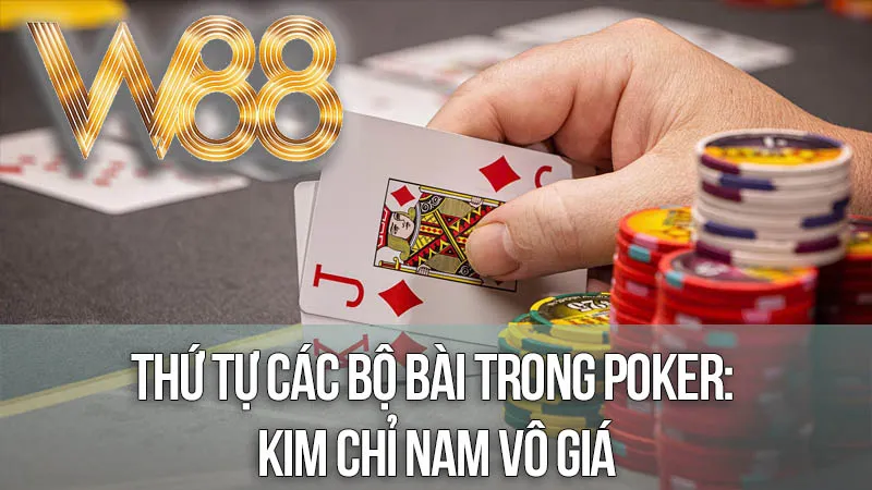 Thứ Tự Các Bộ Bài Trong Poker: Kim Chỉ Nam Vô Giá Thứ Tự Các Bộ Bài Trong Poker: Kim Chỉ Nam Vô Giá
