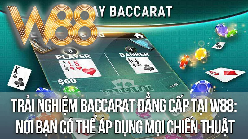 Trải Nghiệm Baccarat Đẳng Cấp Tại W88: Nơi Bạn Có Thể Áp Dụng Mọi Chiến Thuật Trải Nghiệm Baccarat Đẳng Cấp Tại W88: Nơi Bạn Có Thể Áp Dụng Mọi Chiến Thuật