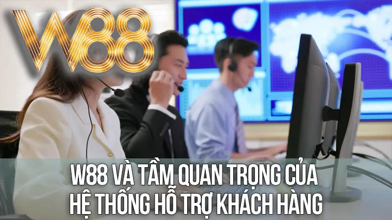 Tầm Quan Trọng Của Hệ Thống Hỗ Trợ Khách Hàng Liên Hệ W88 Tầm Quan Trọng Của Hệ Thống Hỗ Trợ Khách Hàng Liên Hệ W88