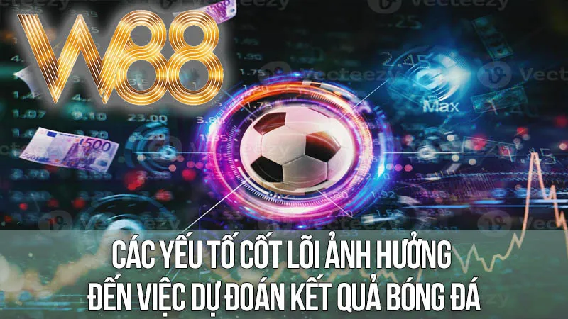 Các Yếu Tố Cốt Lõi Ảnh Hưởng Đến Việc Dự Đoán Kết Quả Bóng Đá Các Yếu Tố Cốt Lõi Ảnh Hưởng Đến Việc Dự Đoán Kết Quả Bóng Đá