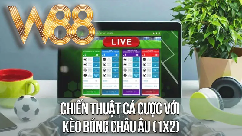 Chiến Thuật Cá Cược Với Kèo Bóng Châu Âu (1X2) Chiến Thuật Cá Cược Với Kèo Bóng Châu Âu (1X2)