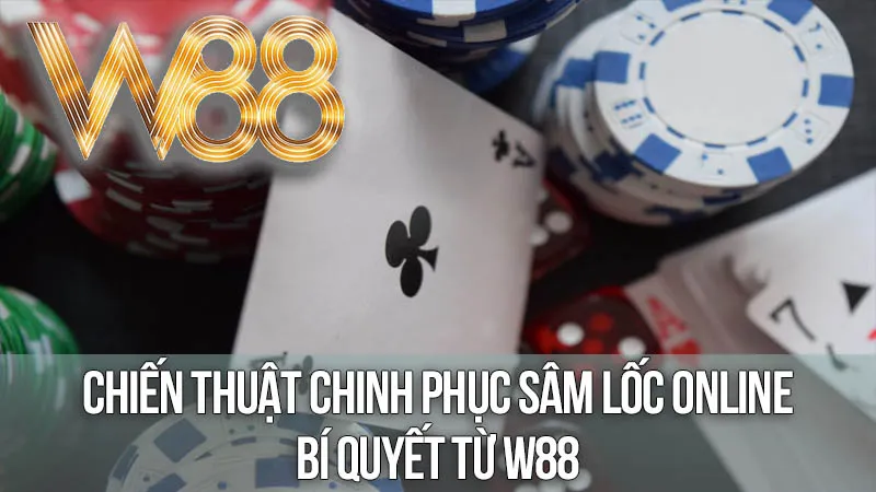 Chiến Thuật Chinh Phục Sâm Lốc Online: Bí Quyết Từ W88 Chiến Thuật Chinh Phục Sâm Lốc Online: Bí Quyết Từ W88