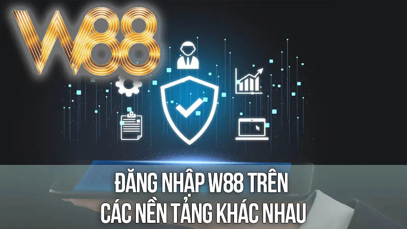 Đăng Nhập W88 Trên Các Nền Tảng Khác Nhau Đăng Nhập W88 Trên Các Nền Tảng Khác Nhau