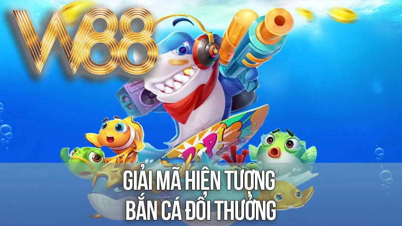 Giải Mã Hiện Tượng Bắn Cá Đổi Thưởng: Hơn Cả Một Trò Chơi Giải Trí Giải Mã Hiện Tượng Bắn Cá Đổi Thưởng: Hơn Cả Một Trò Chơi Giải Trí