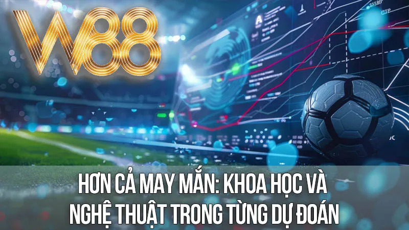 Hơn Cả May Mắn: Khoa Học Và Nghệ Thuật Trong Từng Dự Đoán Hơn Cả May Mắn: Khoa Học Và Nghệ Thuật Trong Từng Dự Đoán