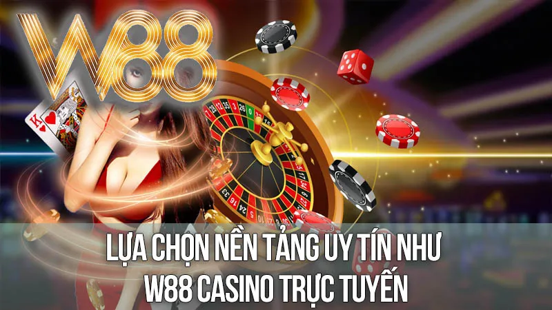 Lựa Chọn Nền Tảng Uy Tín Như W88 Casino Trực Tuyến Lựa Chọn Nền Tảng Uy Tín Như W88 Casino Trực Tuyến