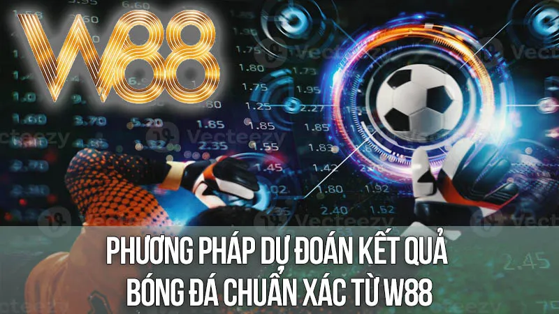 Phương Pháp Dự Đoán Kết Quả Bóng Đá Chuẩn Xác Từ W88 Phương Pháp Dự Đoán Kết Quả Bóng Đá Chuẩn Xác Từ W88