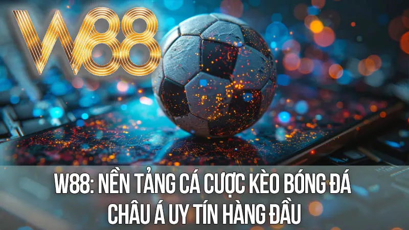 W88: Nền Tảng Cá Cược Kèo Bóng Đá Châu Á Uy Tín Hàng Đầu W88: Nền Tảng Cá Cược Kèo Bóng Đá Châu Á Uy Tín Hàng Đầu