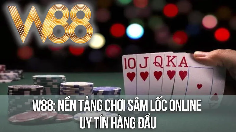 W88: Nền Tảng Chơi Sâm Lốc Online Uy Tín Hàng Đầu W88: Nền Tảng Chơi Sâm Lốc Online Uy Tín Hàng Đầu
