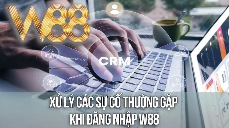 Xử Lý Các Sự Cố Thường Gặp Khi Đăng Nhập W88 Xử Lý Các Sự Cố Thường Gặp Khi Đăng Nhập W88