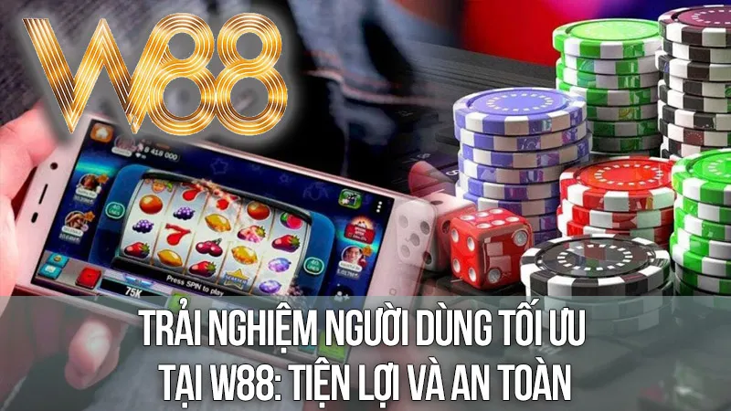 Trải Nghiệm Người Dùng Tối Ưu Tại W88: Tiện Lợi Và An Toàn